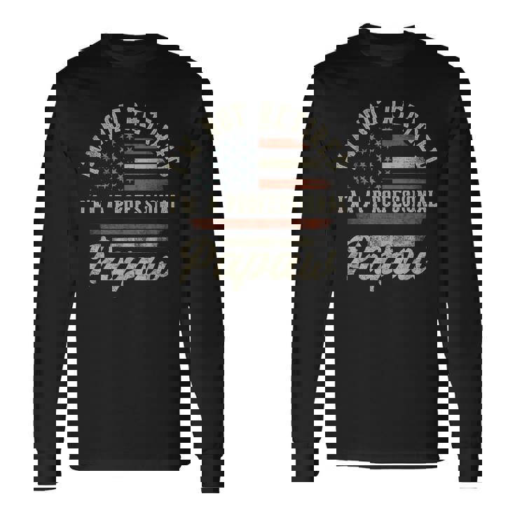 I'm Not Retired I'm A Professional Papaw Retirement Long Sleeve T-Shirt