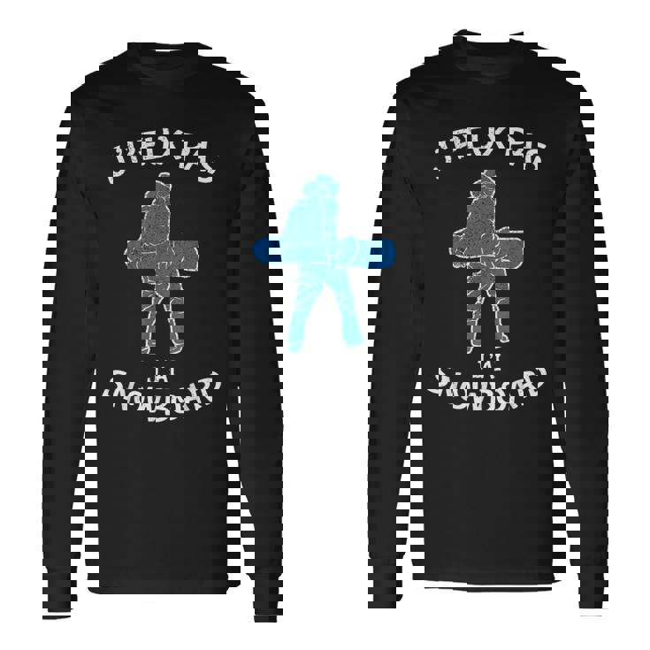 Je Peux Pas J'ai Snowboard Montagne Neige Ski Sport Drôle T-shirt à manches longues