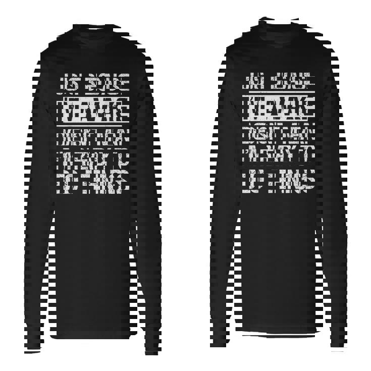 Just Because I'm Awake Lazy Morning People Long Sleeve T-Shirt