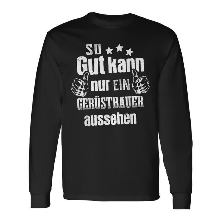 So Gut Kann Nur Ein Scaffolderbauer Aussehen Langarmshirts Geschenkideen