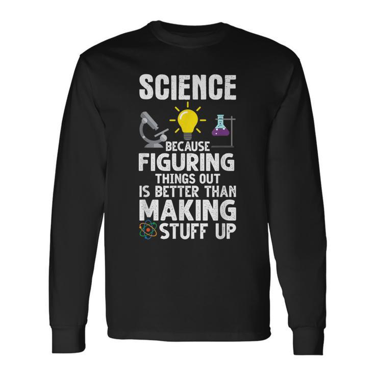 Wissenschaft Weil Es Besser Ist Dinge Herauszufinden Als Langarmshirts Geschenkideen