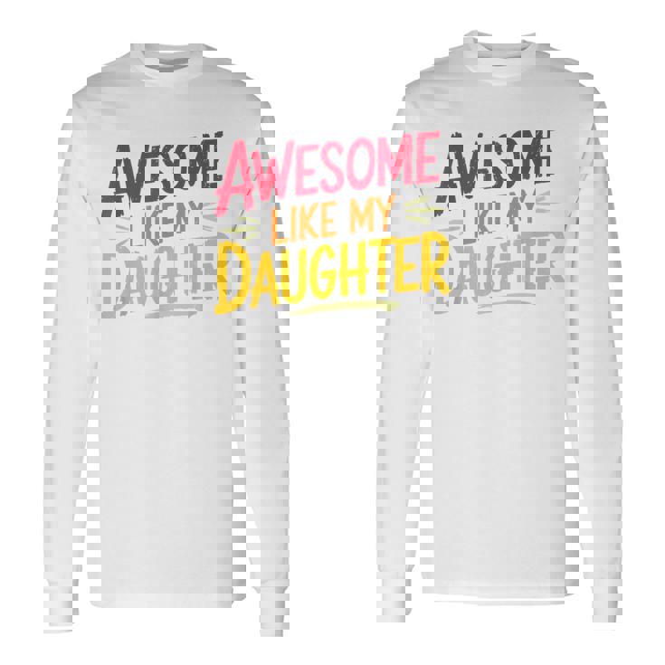 Awesome Like My Daughter For Fathers Day Dad Long Sleeve T-Shirt