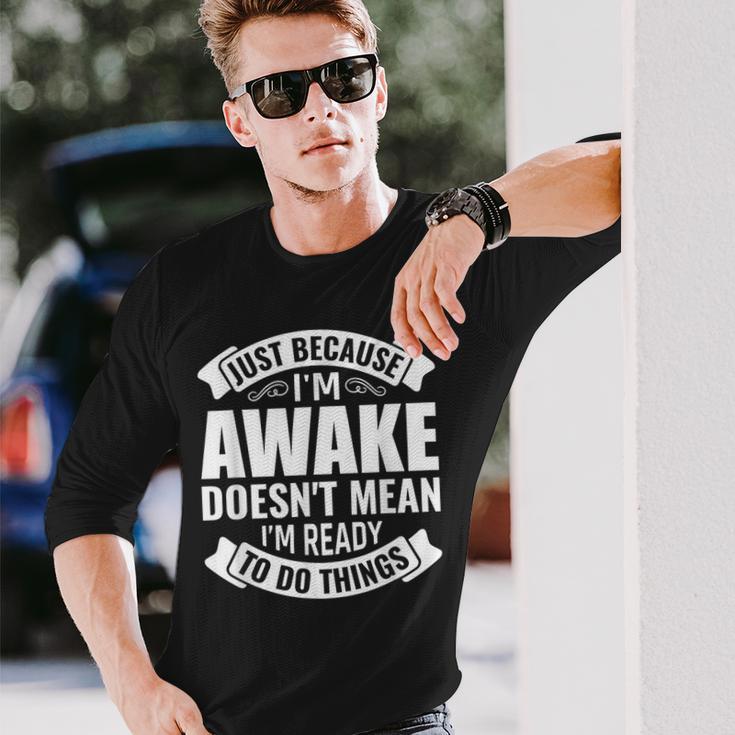 Nur Weil Ich Wach Bin Bedeutet Nicht Dass Ich Bereit Ist Dinge Zu Tun Langarmshirts Geschenke für Ihn