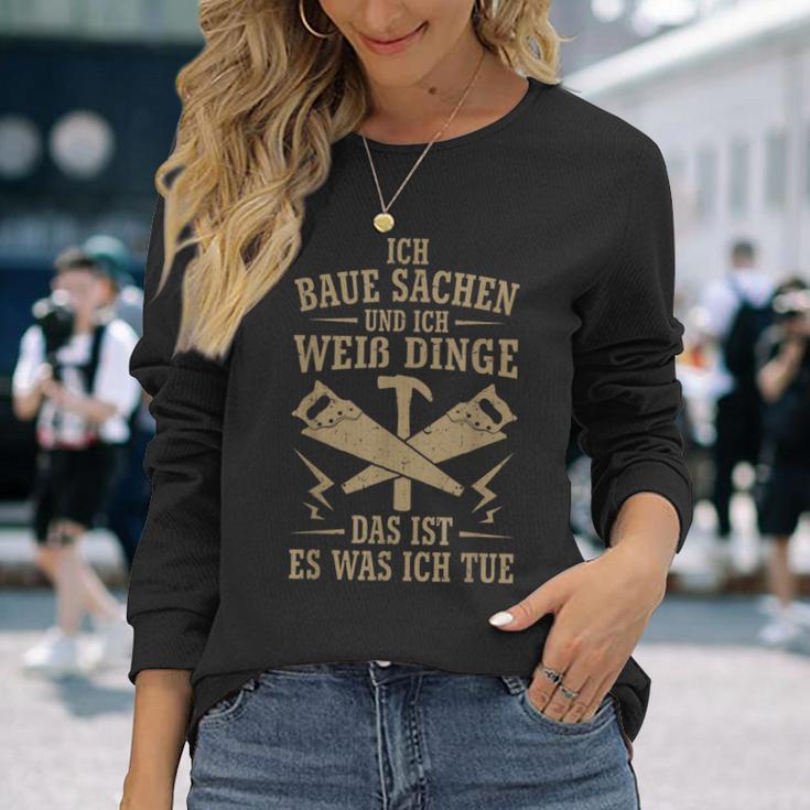 Ich Baua Sachen Und Ich Weiß Dinge Das Ist Es Was Ich Tue Langarmshirts Geschenke für Sie