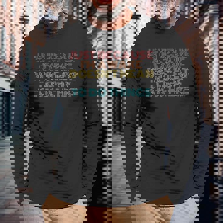 Retro Just Because I'm Awake Tweens And Ns Long Sleeve T-Shirt Gifts for Old Men