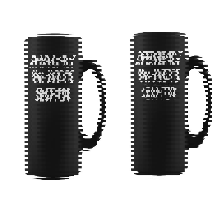 Apparently I'm Hard To Shop For Jokes Sarcastic Coffee Mug