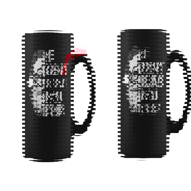 Sarcastic Santa Christmas He Doesn't Believe In You Either Coffee Mug
