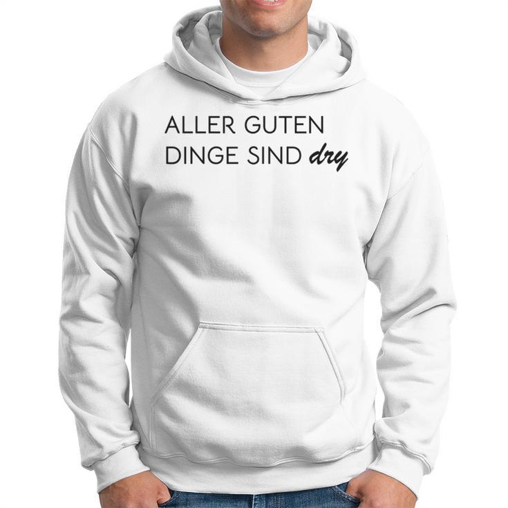 Aller Guten Dinge Sind Dry Alles Gute Ist Trocken Wie Wein Kapuzenpullover