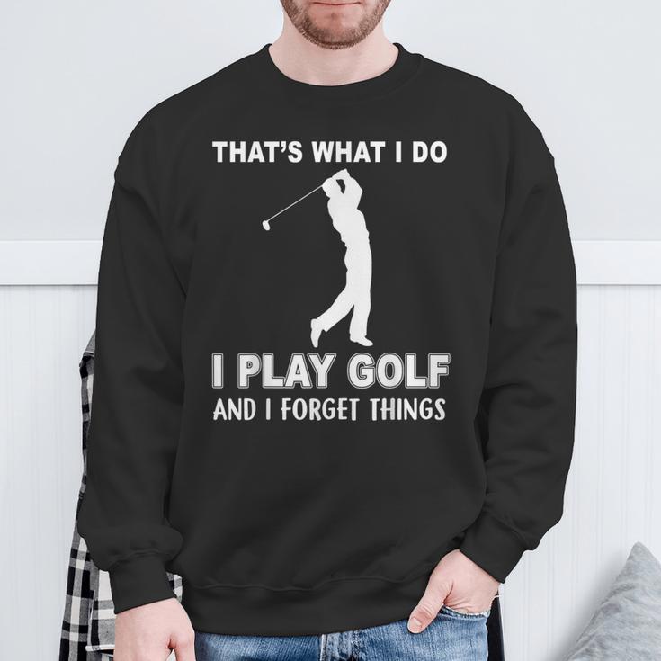 Das Ist Es Was Ich Golf Spiele Und Ichergiss Dinge Sweatshirt Geschenke für alte Männer