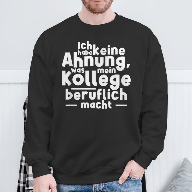 Job Ich Habe Keine Ahnung Was Mein Kollege Beitlich Machen Ich S Sweatshirt Geschenke für alte Männer