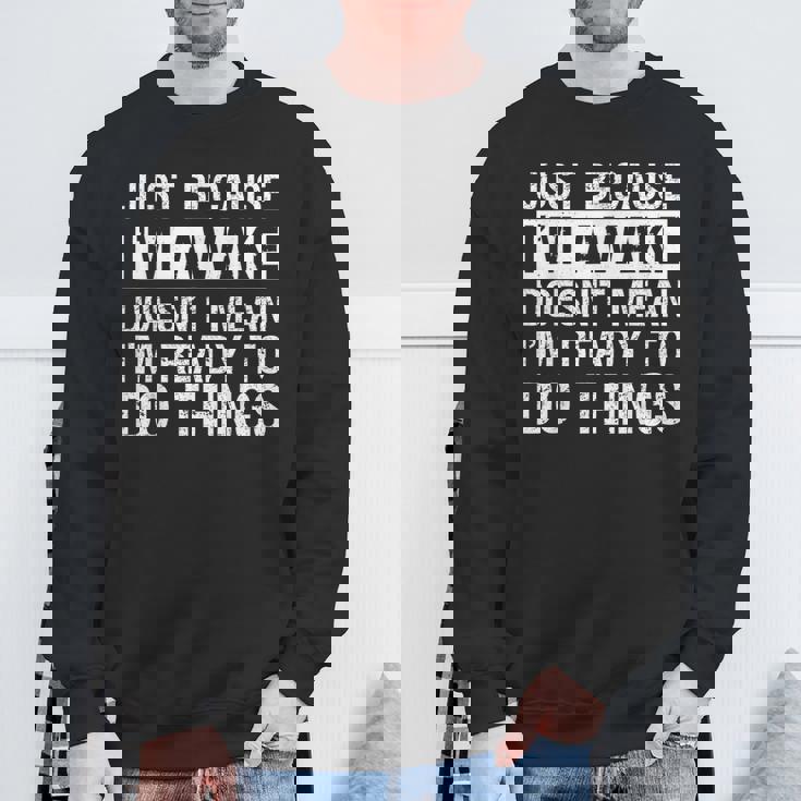 Just Because I'm Awake Lazy Morning People Sweatshirt Gifts for Old Men