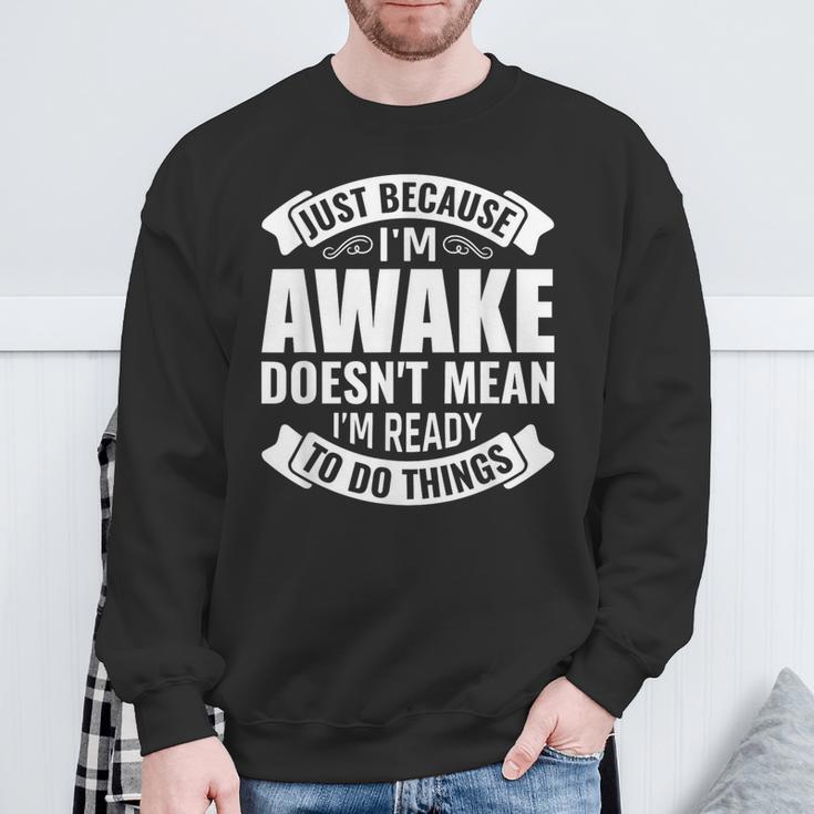 Nur Weil Ich Wach Bin Bedeutet Nicht Dass Ich Bereit Ist Dinge Zu Tun Sweatshirt Geschenke für alte Männer