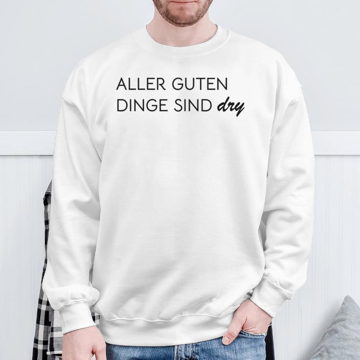 Aller Guten Dinge Sind Dry Alles Gute Ist Trocken Wie Wein Sweatshirt Geschenke für alte Männer