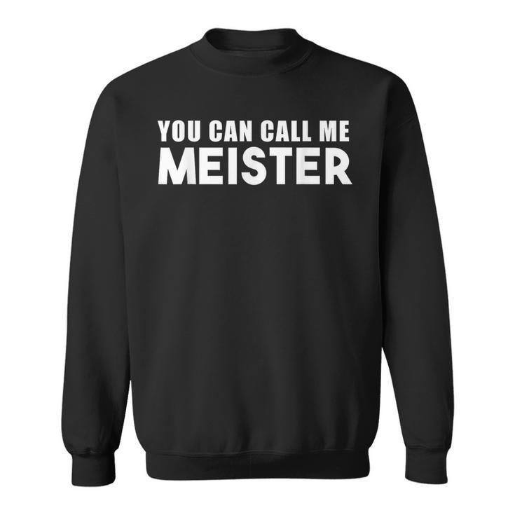 You Can Call Me Meister Meistertestung Sweatshirt