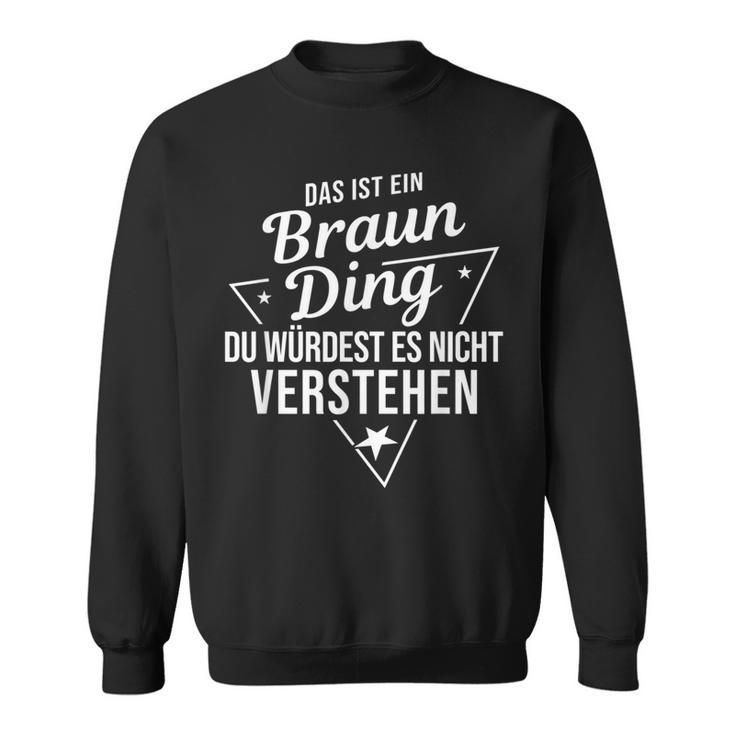 Das Ist Ein Braun Ding Du Würdest Es Nicht Understand Sweatshirt