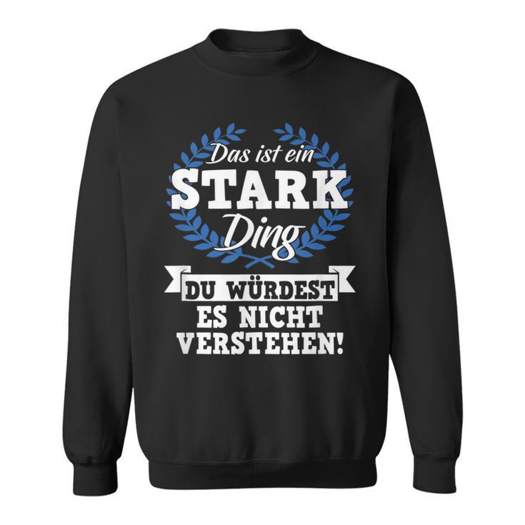 Das Ist Ein Stark Ding Du Würdest Es Nicht Understand Sweatshirt