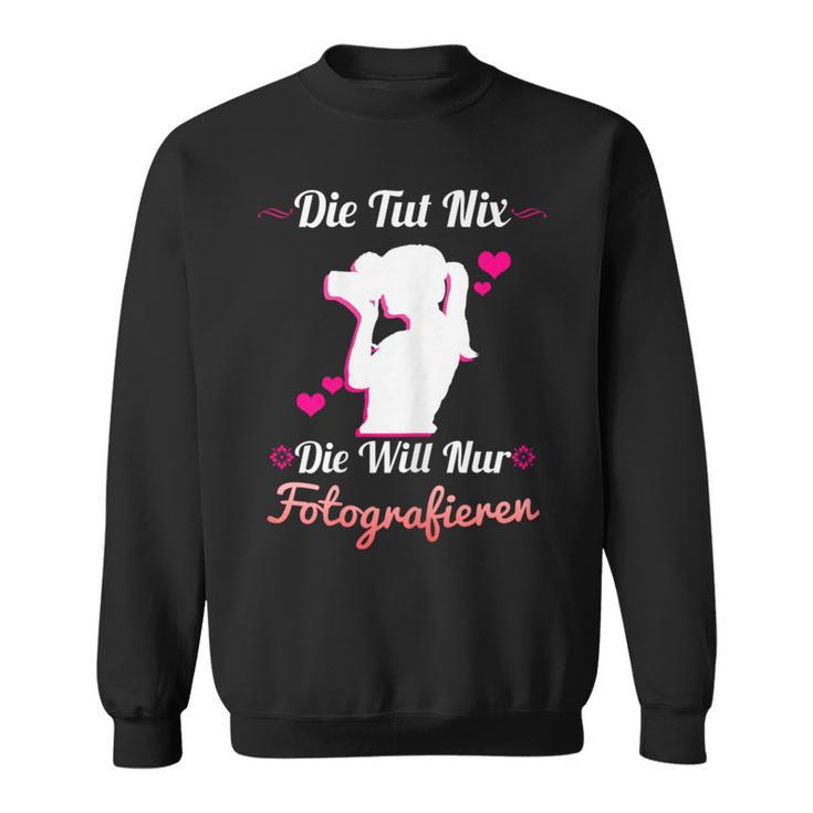 Die Tut Nix Die Will Nur Photography Camera Photographer Sweatshirt