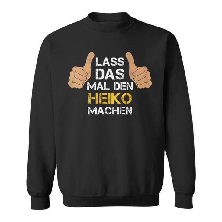 First Name Heiko Lass Das Mal Den Heiko Machen S Sweatshirt