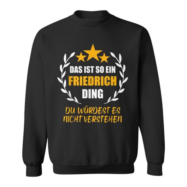 Friedrich Das Ist So Ein Friedrich Ding Name First Name Sweatshirt