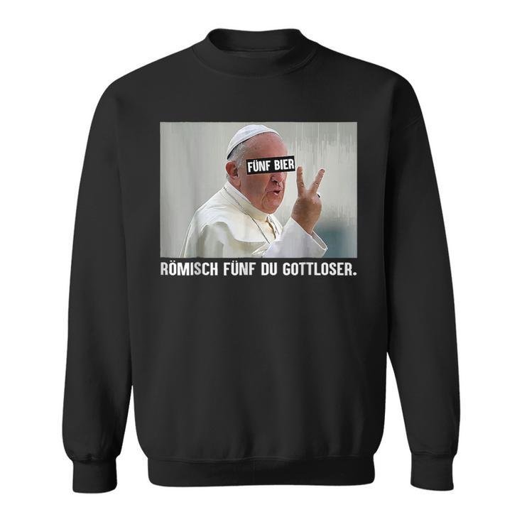 Fünf Bier Römisch Fünf Du Gottloser Gottloser Pope German Sweatshirt