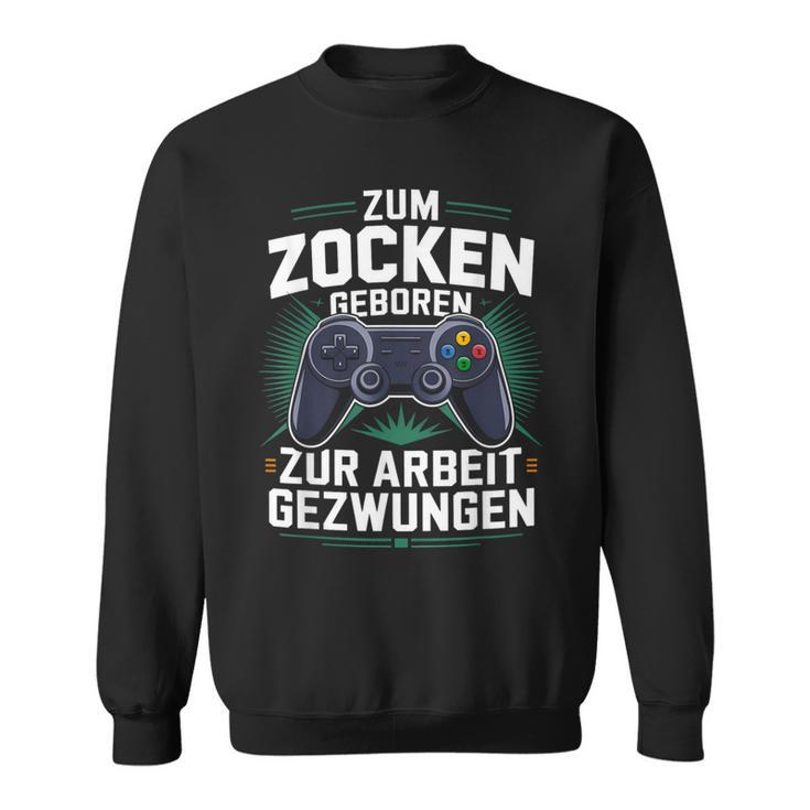 Gamer Zocker Zum Zocken Geboren Zur Arbeit Gezwungen Sweatshirt