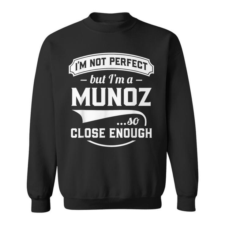 Ich Bin Nicht Perfekt Aber Ich Bin Ein Munoz So Nah Genug Nachname Sweatshirt