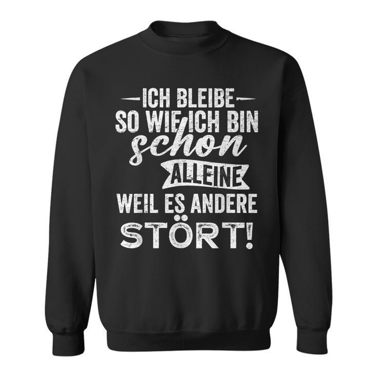 Ich Bleibe So Wie Ich Bin Schon Allein Weil Es Andere Stört Sweatshirt