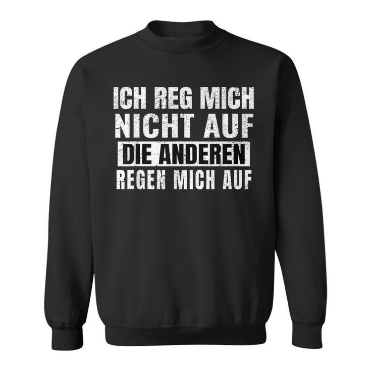 Ich Reg Mich Nicht Auf Die Anderen Regen Mich Auf Says Sweatshirt