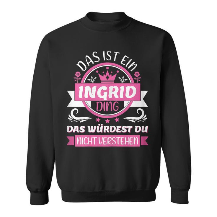 Ingrid Name First Name Day Das Ist Ein Ingrid Ding Sweatshirt