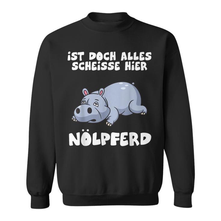 Ist Doch Alles Scheiße Hier Nölpferd Sweatshirt