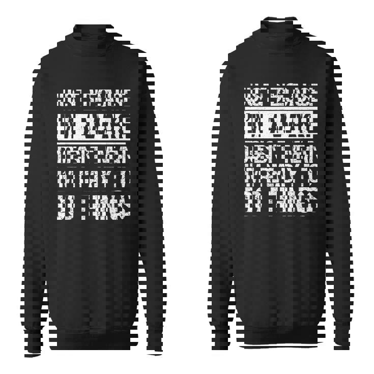 Just Because I'm Awake Lazy Morning People Sweatshirt