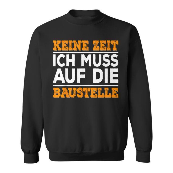 Keine Zeit Ich Muss Auf Die Baus Sweatshirt