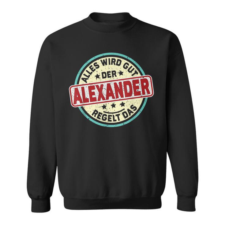 Name Alexander Alles Wird Gut Der Alexander Regelt Das Sweatshirt