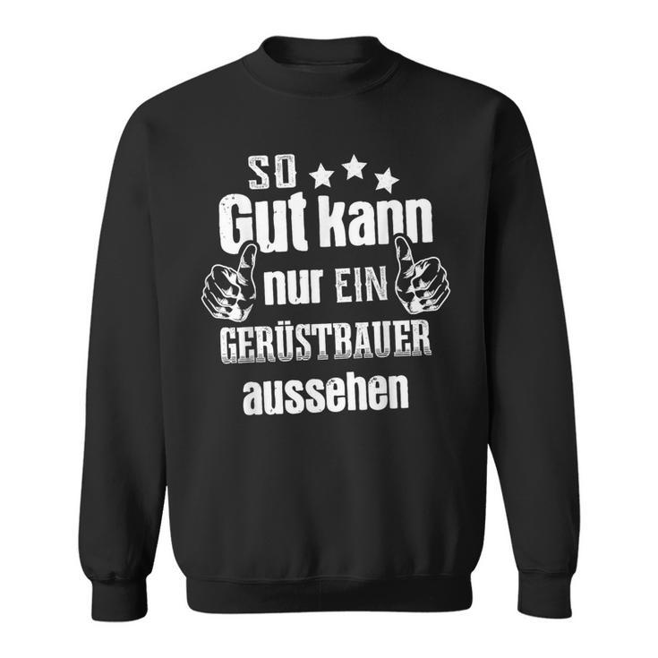 So Gut Kann Nur Ein Scaffolderbauer Aussehen Sweatshirt