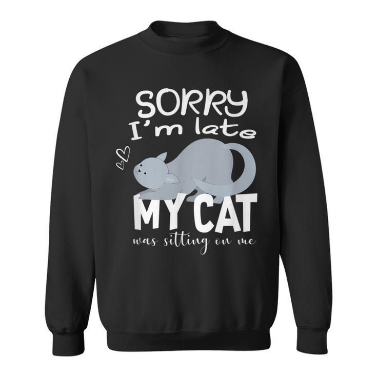 Sorry I'm Late My Cat Was Sitting On Me Geschenk Für Katzenliebhaber Sweatshirt