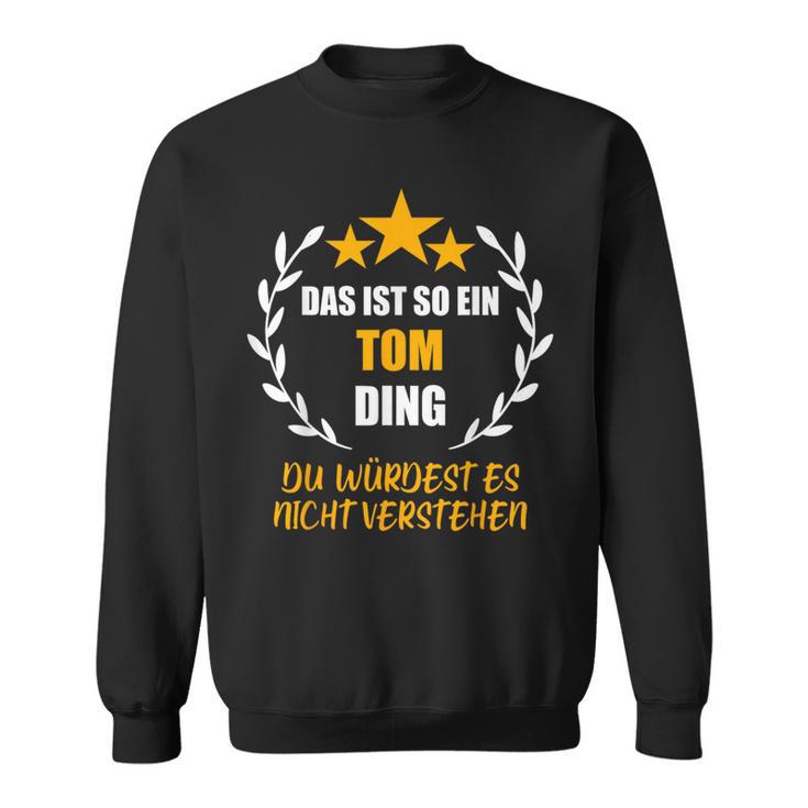 Tom Das Ist So Ein Tom Ding Name First Name Fun Slogan Sweatshirt