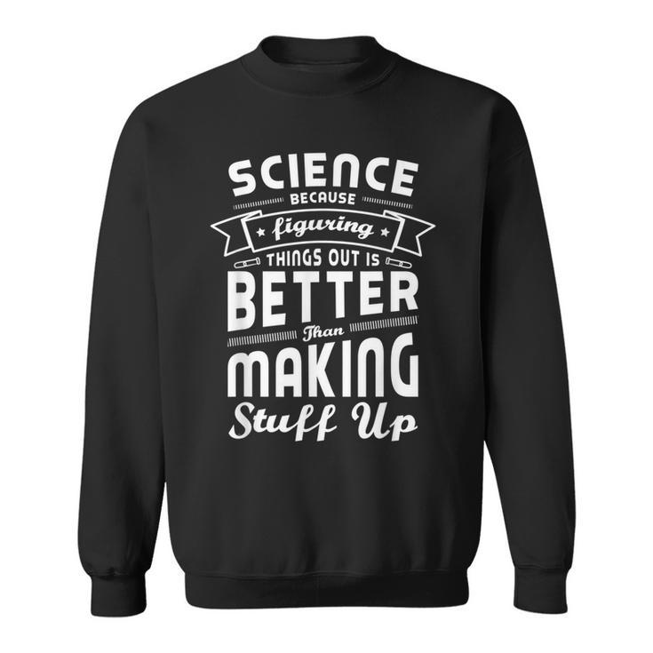 Wissenschaft Weil Dinge Herauszufinden Ist Bessere Wissenschaft Sweatshirt