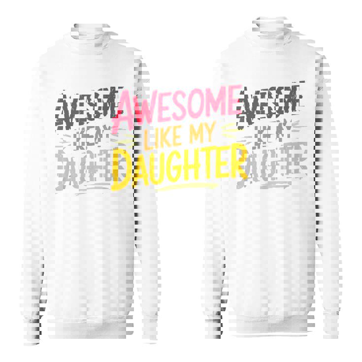 Awesome Like My Daughter For Fathers Day Dad Sweatshirt