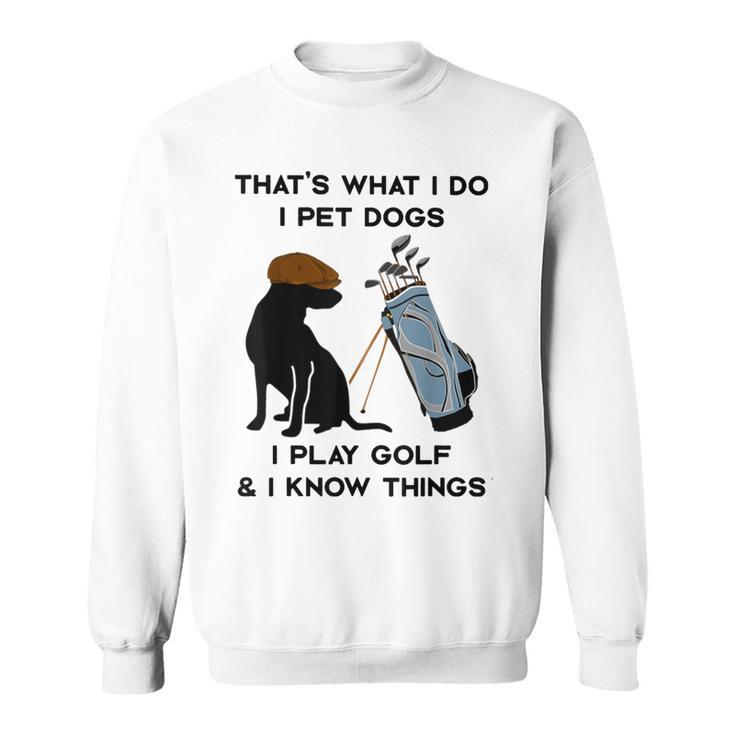 Das Ist Was Ich Mache Ich Pet Dogs Ich Spiele Golf Und Ich Weiß Dinge Sweatshirt