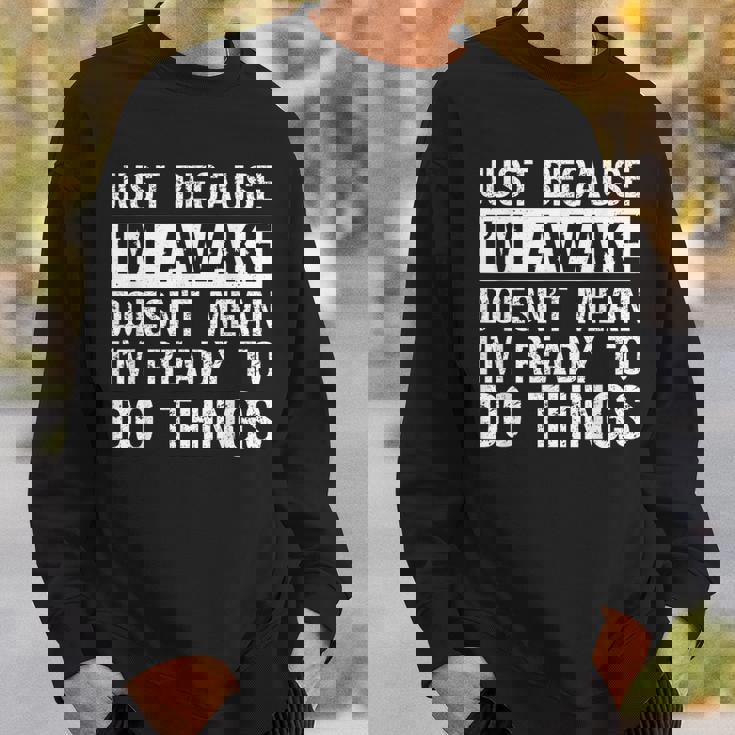 Just Because I'm Awake Lazy Morning People Sweatshirt Gifts for Him