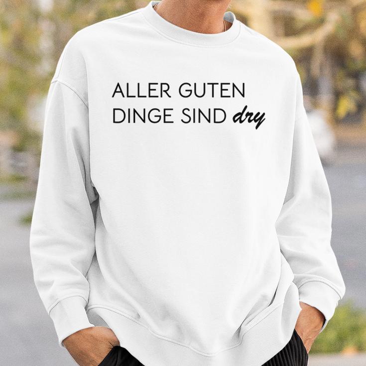 Aller Guten Dinge Sind Dry Alles Gute Ist Trocken Wie Wein Sweatshirt Geschenke für Ihn