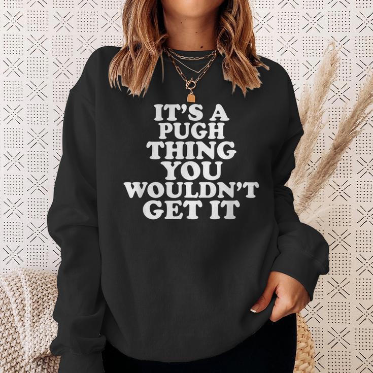 Es Ist Ein Pugh-Ding Das Du Nichterstehen Würdest Sweatshirt Geschenke für Sie