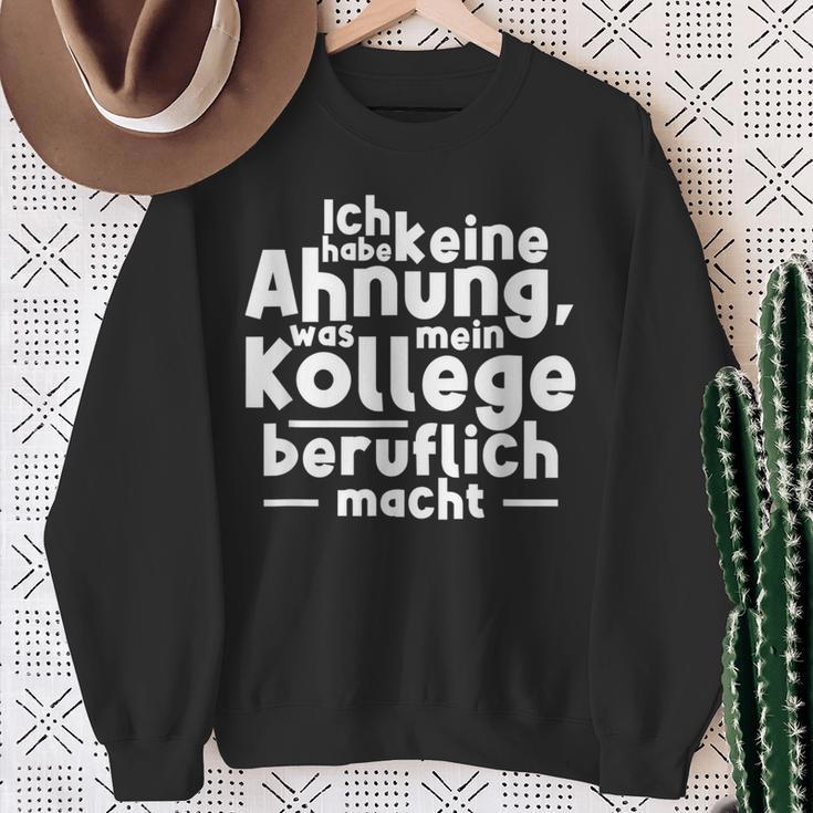 Job Ich Habe Keine Ahnung Was Mein Kollege Beitlich Machen Ich S Sweatshirt Geschenke für alte Frauen