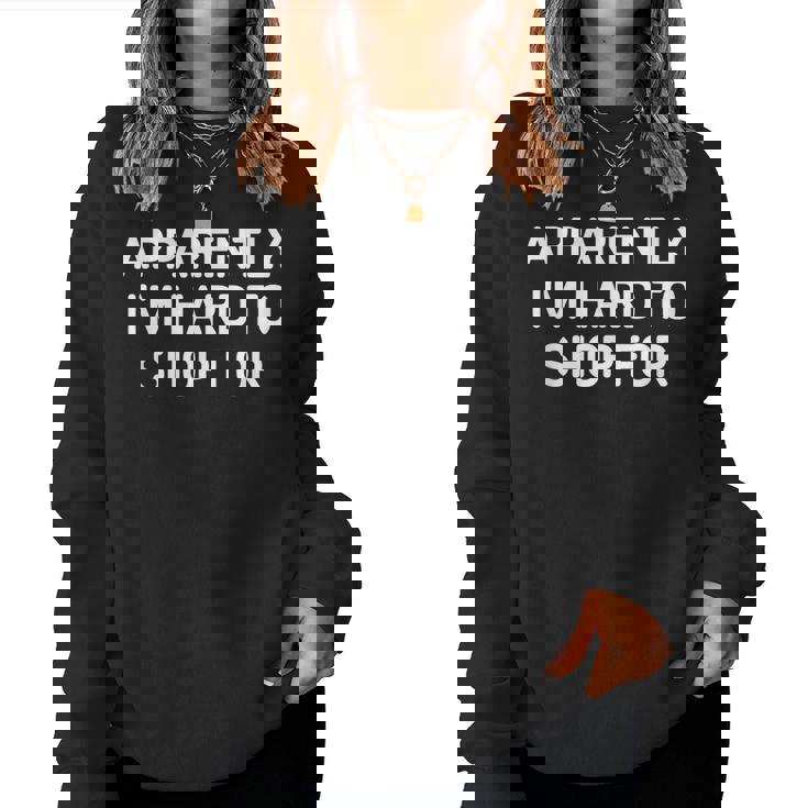 Apparently I'm Hard To Shop For Jokes Sarcastic Women Sweatshirt