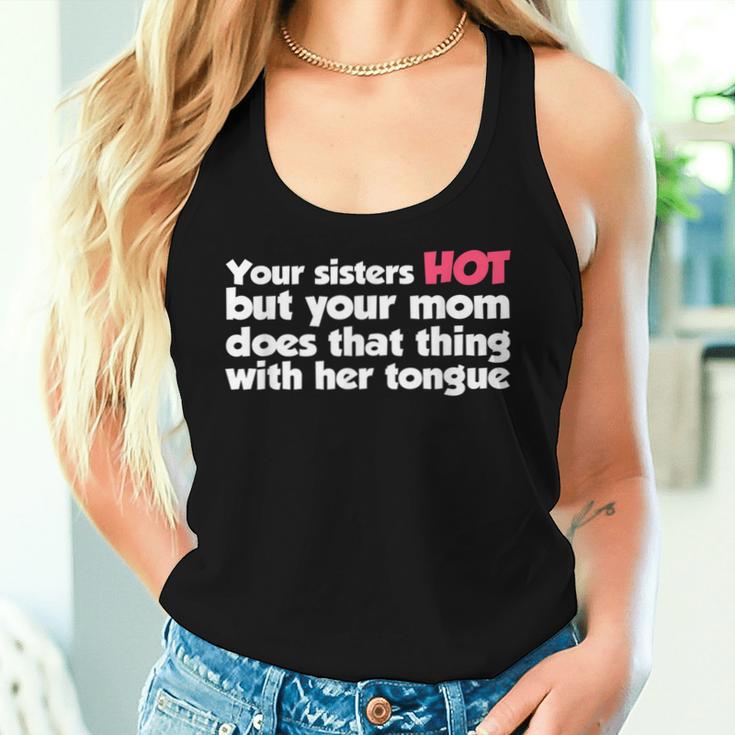 Deine Schwester Ist Heiß Aber Deine Mutter Macht Das Ding Tank Top Frauen Geschenke für Sie