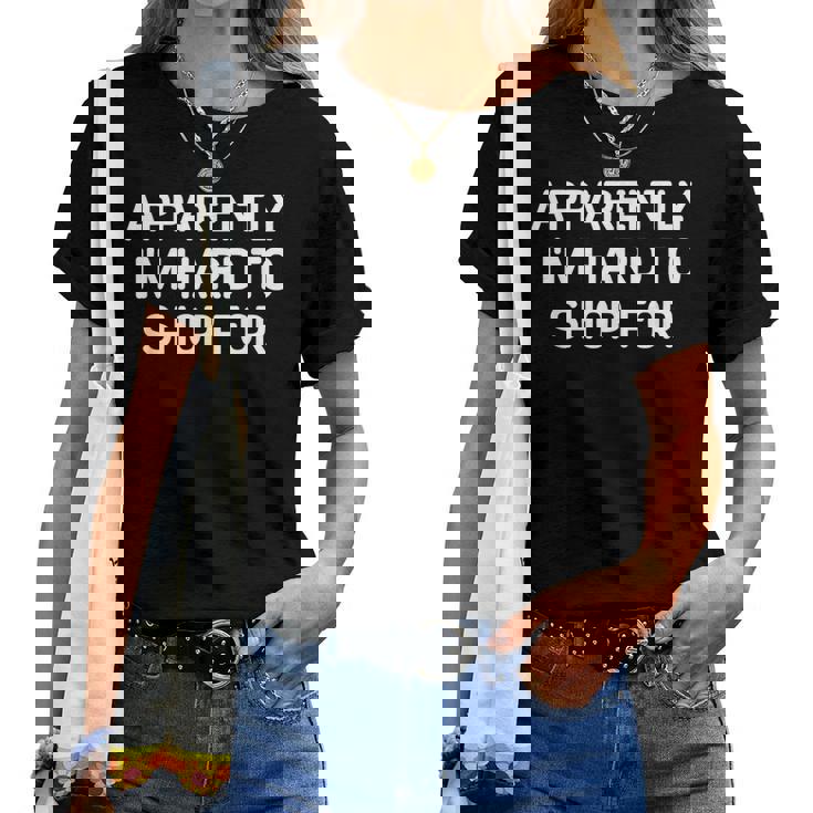 Apparently I'm Hard To Shop For Jokes Sarcastic Women T-shirt