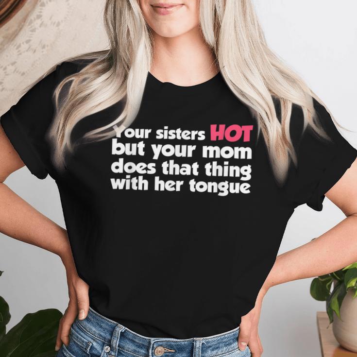 Deine Schwester Ist Heiß Aber Deine Mutter Macht Das Ding T-shirt Frauen Geschenke für Sie