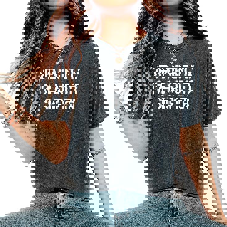 Apparently I'm Hard To Shop For Jokes Sarcastic Women's Oversized Comfort T-Shirt