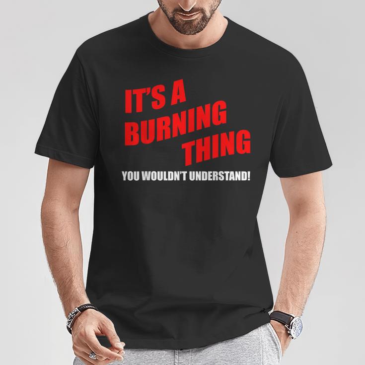 Es Ist Ein Brennendes Ding Das Du Nichterstehen Würdest T-Shirt Lustige Geschenke