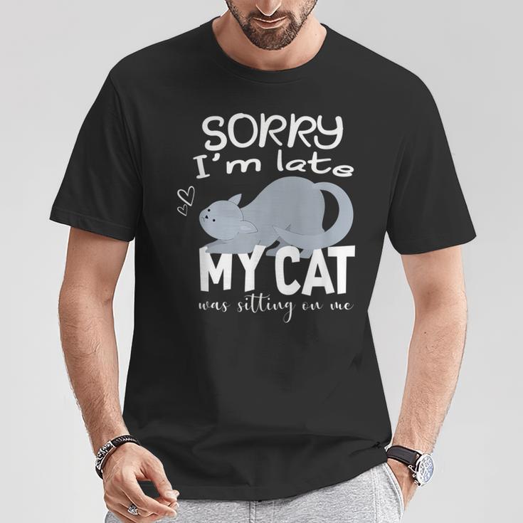 Sorry I'm Late My Cat Was Sitting On Me Geschenk Für Katzenliebhaber T-Shirt Lustige Geschenke